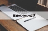 富途moomoo台湾(富途牛牛和富途moomoo 有什么区别)