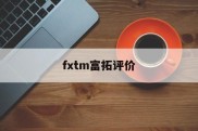 fxtm富拓评价(FXTM富拓app下载)