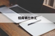 招商银行外汇(招商银行外汇牌价实时汇率查询)